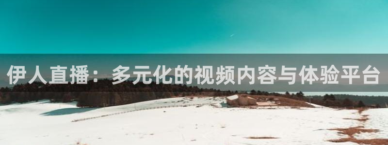 火凤直播篮球免费观看：伊人直播：多元化的视频内容与体验平台